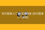 知识图谱入门 八 语义搜查 (知识图谱入门教程)