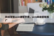 网络营销sem课程学费，sem网络营销推广