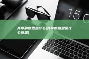 共享的意思是什么 (共享的意思是什么意思)