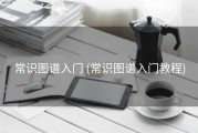 常识图谱入门 (常识图谱入门教程)
