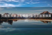 页面置换算法有哪些 (最佳页面置换算法)