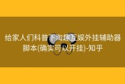 给家人们科普下淘趣互娱外挂辅助器脚本(确实可以开挂)-知乎