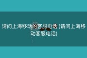 请问上海移动的客服电话 (请问上海移动客服电话)