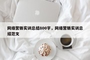 网络营销实训总结800字，网络营销实训总结范文