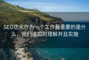SEO优化作为一个工作最重要的是什么，我们该如何理解并且实施