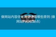 做网站内容优化需要遵循哪些原则 (做网站内容优缺点)