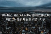 2024新升级！AAPoKer德州软件正规吗[2024最新开发黑科技]-知乎