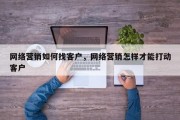 网络营销如何找客户，网络营销怎样才能打动客户