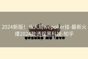 2024新版！私人局wepoker挂-最新火爆2024款透视黑科技-知乎