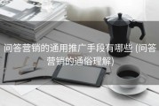 问答营销的通用推广手段有哪些 (问答营销的通俗理解)