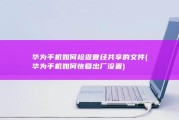 华为手机如何检查曾经共享的文件 (华为手机如何恢复出厂设置)