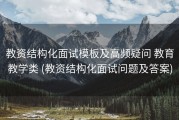 教资结构化面试模板及高频疑问 教育教学类 (教资结构化面试问题及答案)