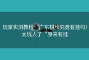 玩家实测教程“广东棋牌究竟有挂吗!太坑人了“原来有挂
