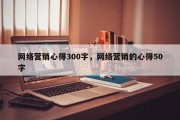 网络营销心得300字，网络营销的心得50字