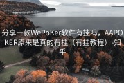 分享一款WePoKer软件有挂吗，AAPOKER原来是真的有挂（有挂教程）-知乎