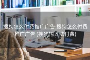 搜狗怎么付费推广广告 搜狗怎么付费推广广告 (搜狗输入法付费)