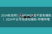 2024新发明！AAPOKER是不是有辅助！2024平台专用透视辅助-哔哩哔哩