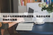 马云什么时候接触的网络营销，马云什么时候接触的互联网
