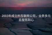 2003年成立的互联网公司，业务多元且服务贴心