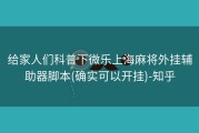 给家人们科普下微乐上海麻将外挂辅助器脚本(确实可以开挂)-知乎