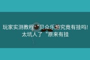 玩家实测教程“贝众乐游究竟有挂吗!太坑人了“原来有挂