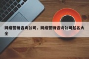 网络营销咨询公司，网络营销咨询公司起名大全