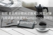 如图 最近用谷歌阅读器关上网页就弹出阅读器内核更新&amp;nbsp 怎样回事&amp;nbsp