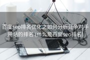 百度seo排名优化之如何分析竞争对手网站的排名 (什么是百度seo排名)