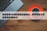 网络营销与传统营销的相同点，网络营销与传统营销的相同点?