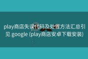 play商店失误代码及处置方法汇总引见 google (play商店安卓下载安装)