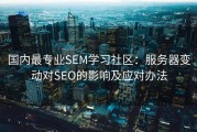 国内最专业SEM学习社区：服务器变动对SEO的影响及应对办法