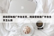 网络营销推广外包主页，网络营销推广外包主页怎么做