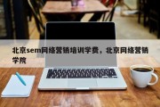北京sem网络营销培训学费，北京网络营销学院