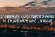 2024新升级！AAPOKER轻量版透视软件【其实是真的有挂的】-哔哩哔哩