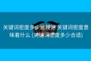 关键词密度多少比较好 关键词密度意味着什么 (关键词密度多少合适)
