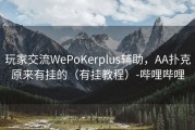 玩家交流WePoKerplus辅助，AA扑克原来有挂的（有挂教程）-哔哩哔哩