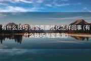 有什么技巧 淘宝页面优化怎样回事 (有什么技巧淘宝卖货)