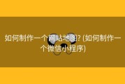 如何制作一个网站地图? (如何制作一个微信小程序)