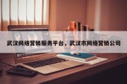 武汉网络营销服务平台，武汉市网络营销公司
