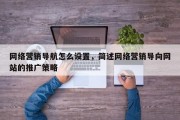 网络营销导航怎么设置，简述网络营销导向网站的推广策略