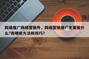 网络推广网络营销外，网络营销推广主要做什么?有哪些方法和技巧?
