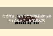 说说微信小程序的生命周期函数有哪些 (说说微信小程序怎么发)