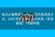 每日必看教程WePoKer网页版透视方法，AA扑克原来确实真的有挂（有挂教程）-哔哩哔哩