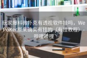 玩家爆料微扑克有透视软件挂吗，WePoKer原来确实有挂的（有挂教程）-哔哩哔哩