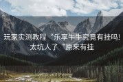 玩家实测教程“乐享牛牛究竟有挂吗!太坑人了“原来有挂