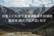 给家人们科普下潘潘讲故事外挂辅助器脚本(确实可以开挂)-知乎