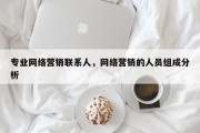 专业网络营销联系人，网络营销的人员组成分析