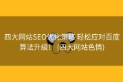 四大网站SEO优化策略 轻松应对百度算法升级！ (四大网站色情)