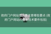 政府门户网站建设要注意哪些要点 (政府门户网站的基本技术要件包括)