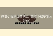 微信小程序怎样关上 (微信小程序怎么制作)